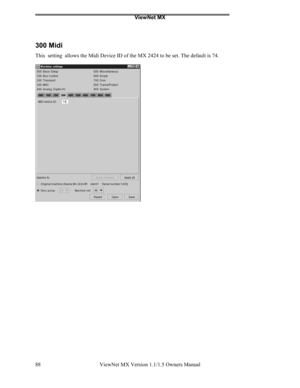 Page 88ViewNet MX
ViewNet MX Version 1.1/1.5 Owners Manual 88
300 Midi
This  setting  allows the Midi Device ID of the MX 2424 to be set. The default is 74. 