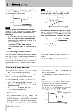 Page 28
 TASCAM  CD-RW901

When audio signal is not detected for more than five 
seconds, the CD-RW901 automatically will stop record-
ing and enter record standby mode.
S_LVL
REC	readylevel
time
Five
	secondsN O T E
When the input level drops below the adjusted 
threshold level for more than five seconds, record-
ing stops automatically and enters in recording 
ready mode.
3.	 To	cancel	the	Sync	recording	mode,	press	the	
SYNC REC	key.	Recording	returns	to	normal	
and	continues	till	you	press	the...