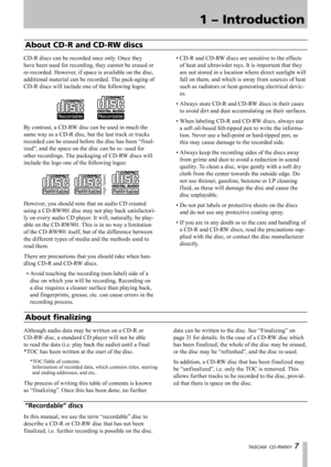 Page 7
1 − Introduction
TASCAM  CD-RW901 

In this manual, we use the term “recordable” disc to 
describe a CD-R or CD-RW disc that has not been 
finalized, i.e. further recording is possible on the disc.
“Recordable” discs
About CD-R and CD-RW discs
CD-R discs can be recorded once only. Once they 
have been used for recording, they cannot be erased or 
re-recorded. However, if space is available on the disc, 
additional material can be recorded. The pack-aging of 
CD-R discs will include one of the...