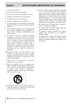 Page 26Español INSTRUCCIONES IMPORTANTES DE SEGURIDAD
26TASCAM  CD-X1700  REPRODUCTOR DE CD DUAL
1)  Lea estas instrucciones.
2)  No tire este manual de instrucciones.
3)  Preste atención a todas las advertencias y avisos.
4)  Cumpla con lo indicado en las instrucciones.
5)  No utilice este aparato cerca del agua.
6)  Limpie la unidad solo con un trapo seco.
7)  No tape ninguna de las aberturas de ventilación.
Instale el aparato de acuerdo a las instrucciones del
fabricante.
8)  Nunca instale esta unidad cerca...