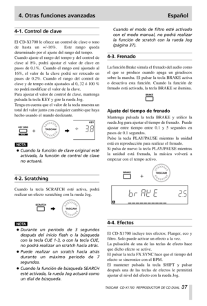 Page 374. Otras funciones avanzadas Español
TASCAM  CD-X1700  REPRODUCTOR DE CD DUAL  37
4-1. Control de clave
El CD-X1700 le ofrece un control de clave o tono
de hasta un +/-16%.  Este rango queda
determinado por el ajuste del rango del tempo.  
Cuando ajuste el rango del tempo y del control de
clave al 8%, podrá ajustar el valor de clave en
pasos de 0.1%.  Cuando el rango esté ajustado al
16%, el valor de la clave podrá ser retocado en
pasos de 0.2%. Cuando el rango del control de
clave y de tempo estén...