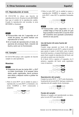 Page 394. Otras funciones avanzadas Español
TASCAM  CD-X1700  REPRODUCTOR DE CD DUAL  39
4-5. Reproducción al revés
El CD-X1700 le ofrece una función de
reproducción al revés. El pulsar la tecla REVERSE
hace que el sentido de la reproducción cambie.
Cuando la reproducción esté invertida, la tecla
REVERSE se iluminará.
…Transcurridos más de 3 segundos en el
modo de pausa, no podrá realizar una
reproducción al revés.
…En el modo de reproducción al revés, las
opciones de arranque flash, creación de
bucle y auto...