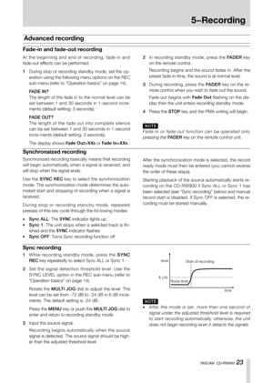Page 231-Introduction
TASCAM  CD-RW900 23
5−Recording
Advanced recording
Fade-in and fade-out recording
At the beginning and end of recording, fade-in and 
fade-out effects can be performed. 
1 During stop or recording standby mode, set the op-
eration using the following menu options on the REC 
sub-menu (refer to “Operation basics” on page 14). 
FADE IN?
The length of the fade in to the normal level can be 
set between 1 and 30 seconds in 1-second incre-
ments (default setting: 3 seconds).
FADE OUT?
The...