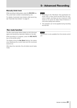 Page 251-Introduction
TASCAM  CD-RW900 25
5− Advanced Recording
Rec mute function
The Rec mute function allows instant cut-off of the input 
signal, and records four seconds of silence on the disc.
While recording is in progress, press the REC MUTE 
key on the remote contorl.
The display shows the Rec Mute flashing, the meters 
stop displaying the current level and the monitored 
sound is cut. 
After about four seconds, the unit enters record ready 
mode.
N O T E
This function is only available from the remote...