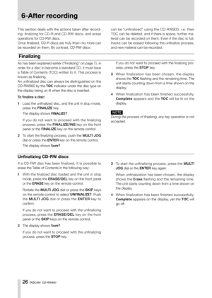 Page 2626 TASCAM  CD-RW900
Unfinalizing CD-RW discs
If a CD-RW disc has been finalized, it is possible to 
erase the Table of Contents in the following way:
1  W ith the finalized disc loaded and the unit in stop 
mode, press the ERASE/DEL key on the front panel 
or the ERASE key on the remote control.
Rortate the MULTI JOG dial or press the SKIP keys 
on the remote control to select UNFINALIZE?. Push 
the MULTI JOG dial or press the ENTER key to 
confirm.
If you do not want to proceed with the unfinalizing...