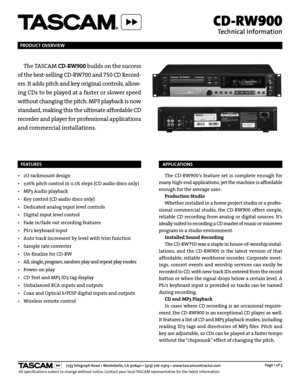 Page 1CD-RW900
Technical Information
PRODUCT OVERVIEW
The TASCAM CD-RW900 builds on the success 
of the best-selling CD-RW700 and 750 CD Record-
ers. It adds pitch and key original controls, allow-
ing CDs to be played at a faster or slower speed 
without changing the pitch. MP3 playback is now 
standard, making this the ultimate affordable CD 
recorder and player for professional applications 
and commercial installations. 
FEATURES
•  2U rackmount design
•  ±16% pitch control in 0.1% steps (CD audio discs...
