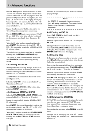 Page 244 - Advanced functions
24  TASCAM DA-45HR
Press PLAY to preview the location of the ID point. 
The tape will rewind to the position, with the offset 
added or subtracted, and start playing back from the 
previewed ID position. While playing back, the word 
Posit will be shown on the display. When play-
back stops after a few seconds, the offset value will 
replace the word 
Posit, and may be re-adjusted 
as described above.
Repeat the adjustment of the ID point and the pre-
view of the point as many...