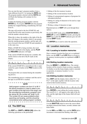 Page 254 - Advanced functions
  TASCAM DA-45HR 25
You can start the tape’s program numbers from a 
value different from 
01 by turning the DATA dial. 
The program number selected with the DATA dial 
will ﬂash (the ﬂashing will continue for ﬁve 
seconds). 
Conﬁrm the ﬂashing program number with the 
ENTER key. If you press ENTER after the program 
number has stopped ﬂashing, renumbering will start 
from 01.
The tape will rewind to the ﬁrst START ID, and 
rewrite the ID in the same location as previously, but...