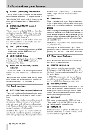 Page 152 -  Front and rear  panel  features
15 T A SC AM  D A- 78 HR
MREPEAT  (MENU) key and  in dicator
This key is used  to  provide a  repeat function between 
th e two  location  po ints  (see 7.2, “Rep eat fun ction ”).
W hen  the  DA-78 HR is  sh ift mo de, i t allows  selection  
o f th e  to p- le ve l me n us ( se e  4. 3,  “ Me n us  a n d su b-
menus”).
NCHASE (SUB MENU)  key  and 
in dic a tor
Thi s key is used t o set the DA-78HR to a s lave chas e 
mod e, eith er to an oth er DTRS un it, o r to...