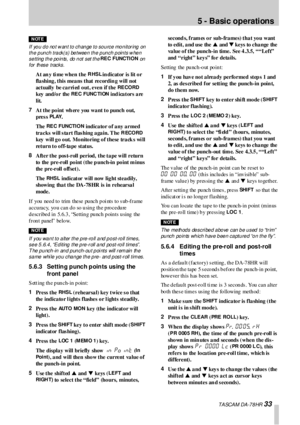Page 335 - Basic operations
 TA SCA M DA -7 8 HR 33
NOTE
If you do not w ant to change to source monitoring on 
the punch track(s) between the punch points when 
setting the points, do not set the 
RE C FUNCTION on  
for  these tracks.
A t an y ti me  w he n t he  RHSL in dicator  is  lit o r 
fla shing , this mea ns that recordin g will not 
actually be carri ed out, even if the 
RE CORD 
key  and/o r the
 RE C FUNC TION ind icators  are 
lit.
7
At the po int wh ere you wa nt to punch o ut, 
pres s 
PL AY.
The...