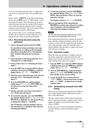 Page 569 - Operations related to timecode
 TA SCA M DA -7 8 HR 56
If you are recording timecode only, we suggest  that 
you do not use external sources for recording time-
code.
S et th e s ou rce to 
TA P E T C a s de s cr ib e d imm e dia te ly  
a b ove ,  an d u se  
AB S  ( s e e  9 .2 . 2,  “A B S  s e t t i ng ”)   as  t h e  
tap e t imecod e sou rce. Th is will ensu re an  accurate 
match  between  th e timecod e an d  the  ABS  timing  ref-
erence (the fact that the generat or mus t be started 
manu...