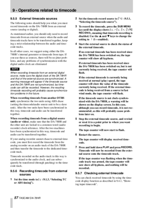 Page 579 -  Operations  related  to timecode
57 T A SC AM  D A- 78 HR
9.5.5 External timecode sources
T he  f ollo wi ng  n ote s sh ou ld  h e lp yo u w h en  yo u mu st 
record timecode on the DA-78HR from an external 
source (analog or digital). 
As men tion ed earlier, yo u sho uld  o nly  n eed to record  
timecode from an external  source  when  the audio and 
timecod e tracks have to be tran sferred to gether, keep-
in g a strict relation sh ip b etween  th e au dio  and  time-
code tracks.
In all other...