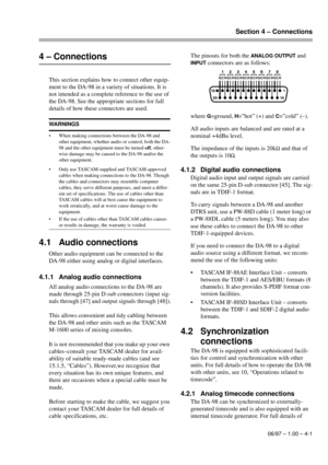 Page 20Section 4 – Connections
06/97 – 1.00 – 4-1
4 – Connections
This section explains how to connect other equip-
ment to the DA-98 in a variety of situations. It is 
not intended as a complete reference to the use of 
the DA-98. See the appropriate sections for full 
details of how these connectors are used. 
4.1 Audio connections
Other audio equipment can be connected to the 
DA-98 either using analog or digital interfaces.
4.1.1 Analog audio connections
All analog audio connections to the DA-98 are 
made...