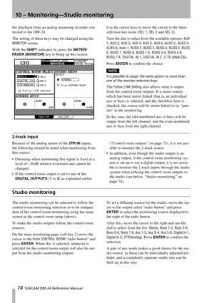 Page 7410 – Monitoring—Studio monitoring
74 TASCAM DM-24 Reference Manual
the playback from an analog mastering recorder con-
nected to the DM-24.
The setting of these keys may be changed using the 
MONITOR screen. 
With the 
SHIFT indicator lit, press the METER/
FA D E R
 [MONITOR] key to bring up this screen:Use the cursor keys to move the cursor to the three 
selection key icons (
SEL 1, SEL 2 and SEL 3).
Turn the dial to select from the available options: 
AUX 
1
, AUX 2, AUX 3, AUX 4, AUX 5, AUX 6, AUX1-2,...