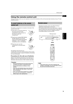 Page 13 Getting started 
10 
Getting started
 
English
 
Using the remote control unit 
Using the remote control, you can operate not only all the functions of \
the unit but also basic functions of your TV and  
ampliﬁer/receiver. 
The battery compartment is located on the back of the  
remote control unit.  
1 
Press down on the point shown by  
the arrow at the top of the  
compartment cover, and pull up 
the cover to open the 
compartment. 
2 
Place the two supplied R6P (SUM-3)/ 
AA(15F) batteries in the...