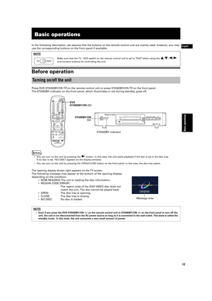 Page 15 12 
Basic operations
 
English
 Basic operations 
In the following description, we assume that the buttons on the remote c\
ontrol unit are mainly used, however, you may  
use the corresponding buttons on the front panel if available. Before operation 
Press DVD STANDBY/ON   on the remote control unit or press STANDBY/ON   on the front panel. 
The STANDBY indicator on the front panel, which illuminates in red during stan\
dby, goes off. 
•You can turn on the unit by pressing the  
Á 
 button. In this...