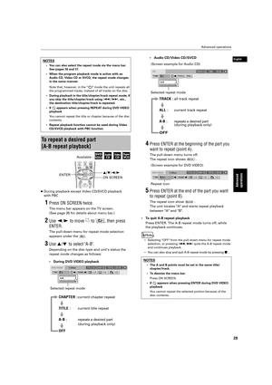 Page 31 Advanced operations 
28 
Advanced 
operations
 
English
 
…  
During playback except Video CD/SVCD playback  
with PBC 
1 
Press ON SCREEN twice. 
The menu bar appears on the TV screen. 
(See page 35 for details about menu bar.) 
2 
Use   
Ó  
/  
Á  
 to move   to  , then press 
ENTER. 
The pull-down menu for repeat mode selection 
appears under the  . 
3 
Use   
§  
/  
¶   
to select A-B.  
Depending on the disc type and units status the 
repeat mode changes as follows:  
• During DVD VIDEO playback...