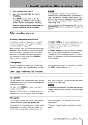 Page 193 – Cassette operations—Other recording features
 TASCAM CC-222MKII Owner’s Manual 19
4Start playback of the record.
5Start recording with either the 
PLAY or 
PAU S E key.
Press 
STOP (cassette deck) to stop the 
recording. The 
STOP key is the only key 
which is enabled during phono recording.
After the phono recording has finished, the 
original tape signal source is restored.
NOTE
It is not possible to perform phono recording as 
described above under the following circumstances: a 
tape is not...