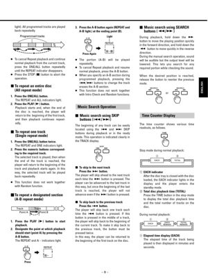 Page 9Ð 9 Ð
ENGLISH
mMusic search using SEARCH
buttons (ï/ð)
During playback, hold down the ð
button to move the playing position quickly
in the forward direction, and hold down the
ïbutton to move quickly in the reverse
direction.
During the manual search operation, sound
will be audible but the output level will be
lowered. This lets you search for any
required portion while checking the sound.
When the desired position is reached,
release the button to reenter the previous
mode.
The time counter shows...