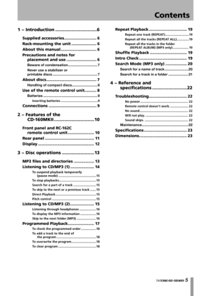 Page 5
TASCAM  CD-160MKll 
TASCAM  CD-XXX 
Contents
1 − Introduction ...............................6
Supplied accessories  ...........................6
Rack-mounting the unit  .....................6
About this manual  ..............................6
Precautions and notes for 
  placement and use  .........................
6
Beware of condensation  ...............................7
Never use a stabilizer or 
printable discs  ...............................................7
About discs...