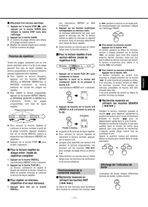 Page 17– 17–
FRANÇAIS
Effacement d’un morceau spécifique
1. Appuyer sur la touche STOP (ª) , puis
appuyer sur la touche CHECK pour
indiquer le numéro STEP voulu dans
l’affichage.
2. Appuyer sur la touche CLEAR.
●Le numéro de plage affiché sera effacé
et la plage suivante avance.
●Répéter les mêmes étapes pour annuler
dautres numéros de plage. 
Toutes les plages, seulement une ou une
partie spécifiée (entre A et B) dune plage
peuvent être lues de façon répétée. La
lecture programmée et la lecture aléatoire...