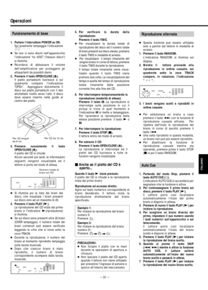 Page 31– 31 –
Operazioni
Funzionamento di base
ITALIANO
1. Portare linterruttore POWER su ON.
Sul quadrante lampeggia l’indicazione
.
●Se non vi sono dischi nellapparecchio
lindicazione no dISC (nessun disco)
si illumina.
●Ricordarsi di abbassare il volume
dellamplificatore per proteggere gli
altoparlanti da possibili danni.
2. Premere il tasto OPEN/CLOSE (ø).
Il piatto portadischi fuoriesce e sul
quadrante compare lindicazione
OPEn.  Appoggiare dolcemente il
disco sul piatto portadischi con il lato
etichettato...