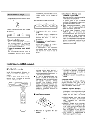 Page 34– 34 – totale di brani presenti sul disco stesso,
premere il tasto TIME in modalità di
arresto.
Nel corso della normale riproduzione:
1Visualizzazione del tempo trascorso
(EACH)
Sul quadrante compare lindicazione, in
minuti e secondi, del tempo trascorso
dallinizio del brano in corso di
riproduzione. 
2Visualizzazione del tempo rimanente 
(EACH REMAIN)
Agire sul tasto TIME sino  far comparire
lindicazione EACH REMAIN. 
In questo modo si può facilmente
controllare il tempo totale rimanente
sino alla fine...