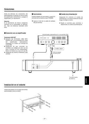 Page 37– 37 –
ªCordón de alimentación
Asegúrese de conectar el cordón de
alimentación a un tomacorriente de CA que
tenga el voltaje correcto.
…Sujete el enchufe para enchufar o
desenchufar el cordón de alimentación.
Conexiones
Antes de efectuar las conexiones, lea
detenidamente el manual de instrucciones
del amplificador estereofónico y apague el
amplificador y el reproductor.
Atención
Si el reproductor de discos compactos
interfiere con el sintonizador, el televisor,
etc., deje una distancia razonable entre...