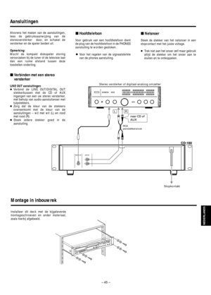Page 45– 45 –
Aansluitingen
Alvorens het maken van de aansluitingen,
lees de gebruiksaanwijzing van de
stereoversterker  door, en schakel de
versterker en de speler beiden uit.
Opmerking:
Mocht de kompakt diskspeler storing
veroorzaken bij de tuner of de televisie laat
dan een ruime afstand tussen deze
toestellen onderling.
ªVerbinden met een stereo
versterker
LINE OUT aansluitingen
…Verbind de LINE OUT/DIGITAL OUT
stekkerbussen met de CD of AUX
ingangen van een uw stereo versterker,
met behulp van...