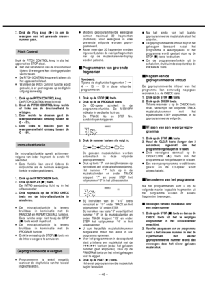 Page 48– 48  –
●Middels geprogrammeerde weergave
kunnen maximaal 32 fragmenten
(nummers) voor weergave in elke
gewenste volgorde worden gepro-
grammeerd. 
● Als er meer dan 20 fragmenten worden
ingevoerd, zullen de overige fragmenten
niet op de muziekkalenderdisplay
worden getoond.
Programmeren van gewenste
fragmenten
1. Druk op de STOP ( \b) toets.
2. Druk op de de PROGRAM toets. De CD-speler schakelt in de
programmeerfunktie. De MEMORY
indikator in de display licht op.
De TRACK No. en STEP No.
aanduidingen...