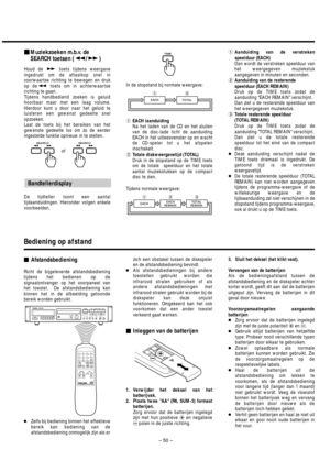 Page 50– 50 –
Afstandsbediening
Richt de bijgeleverde afstandsbediening
tijdens het bedienen op de
signaalontvanger op het voorpaneel van
het toestel.  De afstandsbediening kan
binnen het in de afbeelding getoonde
bereik worden gebruikt.
●Zelfs bij bediening binnen het effektieve
bereik kan bediening van de
afstandsbediening onmogelijk zijn als er
zich een obstakel tussen de diskspeler
en de afstandsbediening bevindt.
●Als afstandsbedieningen bij andere
toestellen gebruikt worden die
infrarood stralen...