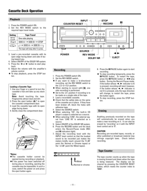 Page 11_ 
11_ 1. Press the POWER switch ON.
2. Set the REV MODE switch to the
required tape travel mode.
3. Load a pre-recorded cassette with its
open edge facing down and side A fac-
ing toward you.
4. Select ON/OFF of the DOLBY NR system.
5. Press the ”or ∏button to start play-
back.
6. Adjust the volume with the amplifiers
volume control.
OTo stop playback, press the STOP but-
ton.
Playback
The tape counter counts up when the tape
is moving forward and down when the tape
is being rewound.  The display can...