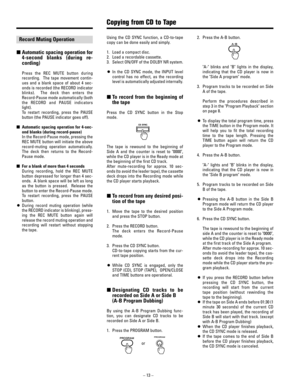 Page 13Using the CD SYNC function, a CD-to-tape
copy can be done easily and simply.
1. Load a compact disc.
2. Load a recordable cassette.
3. Select ON/OFF of the DOLBY NR system.
OIn the CD SYNC mode, the INPUT level
control has no effect, as the recording
level is automatically adjusted internally. 
∑To record from the beginning of
the tape
Press the CD SYNC button in the Stop
mode.
The tape is rewound to the beginning of
Side A and the counter is reset to 0000,
while the CD player is in the Ready mode at
the...