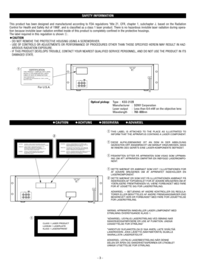 Page 3_ 
3_
SAFETY INFORMATION
OCAUTION        OACHTUNG        OOBSERVERA        OADVARSEL
This product has been designed and manufactured according to FDA regulations title 21, CFR, chapter 1, subchapter J, based on the Radiation
Control for Health and Safety Act of 1968, and is classified as a class 1 laser product. There is no hazardous invisible laser radiation during opera-
tion because invisible laser radiation emitted inside of this product is completely confined in the protective housings.
The label...