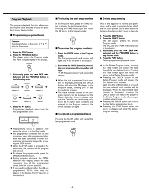 Page 8_ 
8_
∑To display the total program time
In the Program mode, press the TIME but-
ton to display the total program time.
Pressing the TIME button again will return
the CD player to the Program mode.
∑To review the program contents
1. Press the CHECK button in the Program
mode.
The first programmed track number will
light and P-01 will blink in the display.
2. Each time the CHECK button is pressed,
the next programmed track number will
light.
P-XX (Program number) will blink in the
display. 
OWhen the...