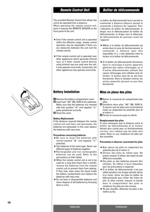 Page 18ENGLISHFRANÇAIS
Remote Control UnitBoîtier de télécommande
18
Battery Installation
Remove the battery compartment cover.
Insert two “AA“ (R6, SUM-3) dry batteries.
Make sure that the batteries are inserted
with their positive “+“ and negative “_“
poles positioned correctly.
Close the cover.
Battery Replacement
If the distance required between the remote
control unit and main unit decreases, the
batteries are exhausted. In this case replace
the batteries with new ones.
Precautions concerning batteries
