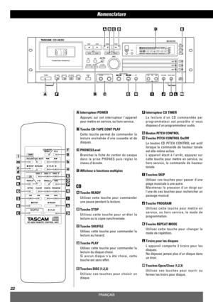 Page 22FRANÇAIS
Nomenclature
22
AGFHIJKLM
ECBAD
BC
D
EN
K
Q
S
B
C
O
P
R
I
A
D
f
g
b
ec
d
m
l
Interrupteur POWER
Appuyez sur cet interrupteur lappareil
pour mettre en service, ou hors service.
Touche CD-TAPE CONT PLAY
Cette touche permet de commander la
lecture enchaînée dune cassette et de
disques.
PHONES/Level
Branchez la fiche du cordon du casque
dans la prise PHONES puis réglez le
niveau découte.
Afficheur à fonctions multiples
CD
Touche READY
Utilisez cette touche pour commander
une pause pendant la...