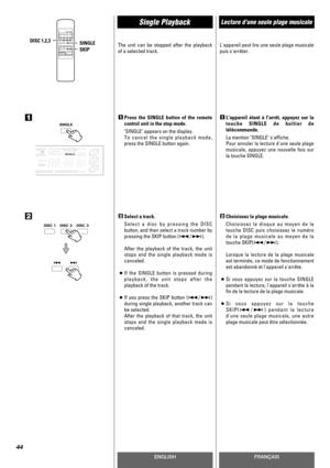 Page 44ENGLISHFRANÇAIS
44
Press the SINGLE button of the remote
control unit in the stop mode.
SINGLE appears on the display.
To cancel the single playback mode,
press the SINGLE button again.1
Single Playback
Lappareil étant à larrêt, appuyez sur la
touche SINGLE de boîtier de
télécommande.
La mention SINGLE saffiche.
Pour annuler la lecture dune seule plage
musicale, appuyez une nouvelle fois sur
la touche SINGLE.1
Lecture dune seule plage musicale
SINGLE
SKIP DISC 1,2,3
1
2Select a track.
Select a disc by...