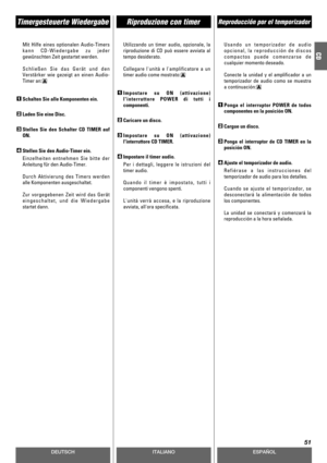 Page 51DEUTSCHESPAÑOL
Riproduzione con timerTimergesteuerte WiedergabeReproducción por el temporizador
51
ITALIANO
CD
Mit Hilfe eines optionalen Audio-Timers
kann CD-Wiedergabe zu jeder
gewünschten Zeit gestartet werden.
Schließen Sie das Gerät und den
Verstärker wie gezeigt an einen Audio-
Timer an:
Schalten Sie alle Komponenten ein.
Laden Sie eine Disc.
Stellen Sie den Schalter CD TIMER auf
ON.
Stellen Sie den Audio-Timer ein.
Einzelheiten entnehmen Sie bitte der
Anleitung für den Audio-Timer.
Durch...