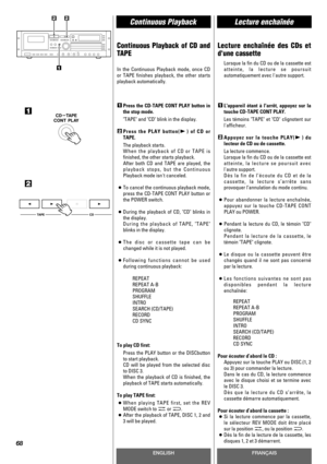 Page 68ENGLISHFRANÇAIS
Continuous Playback
1
Lecture enchaînée
68
Continuous Playback of CD and
TAPE
In the Continuous Playback mode, once CD
or TAPE finishes playback, the other starts
playback automatically.
Press the CD-TAPE CONT PLAY button in
the stop mode.
TAPE and CD blink in the display.
Press the PLAY button(y) of CD or
TAPE.
The playback starts.
When the playback of CD or TAPE is
finished, the other starts playback.
After both CD and TAPE are played, the
playback stops, but the Continuous
Playback...