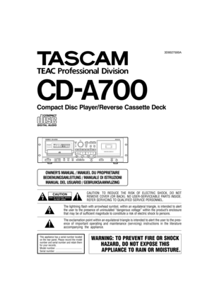 Page 1»
CD-A700
Compact Disc Player/ Reverse Cassette Deck
3D0027500A
D
This appliance has a serial number located
on the rear panel. Please record the model
number and serial number and retain them
for your records.
Model number
Serial numberWARNING: TO PREVENT FIRE OR SHOCK
HAZARD, DO NOT EXPOSE THIS 
APPLIANCE TO RAIN OR MOISTURE.
The exclamation point within an equilateral triangle is intended to alert the user to the pres-
ence of important operating and maintenance (servicing) instructions in the...