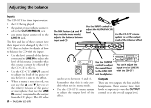 Page 88 — TASCAM CD-GT1
Adjusting the balance
Inputs
e  has three input sources
 the  being played
 the guitar or microphone connected to the GUITAR/MIC IN jack
 any  stereo  input  connected  to  the LINE IN jack
e  first  and  last  of  these  cannot  have their  input  levels  changed  by  the    but  see  below  for  details  of  how to balance the  with the input 
 se the level control of the device connected to LINE IN to adjust the level of this source remember that this...