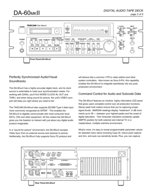 Page 2will behave like a common VTR to video editors and other
system controllers.  Also known as Sony 9-Pin, this capability
enables the DA-60
MKII to integrate seamlessly into any post-
production environment.
Command Control for Audio and Subcode Data
The DA-60MKII features an intuitive, highly informative LED panel
that gives users complete control over all production functions.
Stereo peak hold meters ensure that youÕre capturing proper
signal levels.  MARGIN readings display ÒheadroomÓ in dB incre-
ments...