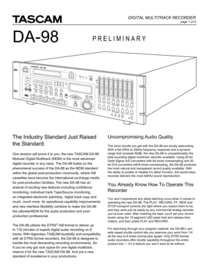 Page 1Uncompromising Audio Quality
The sonic results you get with the DA-98 are simply astounding.
With a flat 20Hz to 20kHz frequency response and a dynamic
range that exceeds 92dB, the new DA-98 is unquestionably the
best sounding digital multitrack recorder available. Using 20 bit
Delta Sigma A/D converters with 64 times oversampling and 20
bit D /A converters with 8 times oversampling, the DA-98 produces
the most natural and transparent record quality available. With
the ability to enable or disable itÕs...