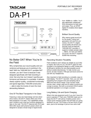 Page 1from -60dBm to +4dBm. You’ll
also appreciate unbalanced
RCA connectors for both input
and output. Plus, an S/PDF
digital I/O enables direct digital
transfers.
Brilliant Sound Quality
Why reserve great sound just
for the studio? Using next-
generation A/D and D/A con-
verters, the DA-P1’s digital
sound quality will amaze you.
And like most full-featured
TASCAM DAT recorders, it
supports multiple sample rates
— 48kHz, 44.1kHz and 32kHz.
Of course, the DA-P1 supports
SCMS-free recording.
Recording Situation...