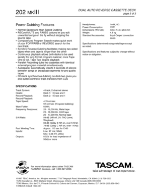 Page 3Headphones: 1mW, 8W
Power Consumption: 15W
Dimensions (WxHxD): 435 x 144 x 284 mm
Weight: 4.8 kg
Standard Accessories: Input-Output connection
cords
Specifications determined using metal tape except
as noted.
Specifications and features subject to change without
notice or obligation.Power-Dubbing Features 
• Normal Speed and High-Speed Dubbing
• RECord-MUTE and PAUSE buttons let you edit
unwanted songs on the fly without stopping the
source tape
• Computerized Program Search makes quick work
of your...