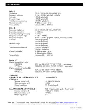 Page 5 
5
 
 
Drive 1 
Media type     CD-R, CD-RW, CD-RDA, CD-RWDA 
Frequency response       20 Hz — 20 kHz (playback ±0.8 dB) 
S/N ratio         > 95 dB (playback) 
Dynamic range      > 95 dB (playback) 
Total harmonic distortion     < 0.005% (playback) 
Channel separation       90 dB (playback: 1 kHz) 
Wow & flutter       Unmeasurable (< 0.001%) 
 
Drive 2 
Recording media type     CD-R, CD-RW, CD-RDA, CD-RWDA 
Recording resolution    16-bit linear 
Recording sampling frequency   44.1 kHz 
Frequency...