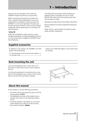 Page 5
IMPORTANT SAFETY INSTRUCTIONS
TASCAM  202MKIV 

Thank you for your purchase of the TASCAM 
202MKIV Double Auto Reverse Cassette Deck.
Before connecting and using the unit, please take 
time to read this manual thoroughly to ensure you 
understand how to properly set up and connect the 
202MKIV, as well as the operation of its many use-
ful and convenient functions. After you have finished 
reading this manual, please keep it in a safe place for 
future reference.
Dolby NR
Dolby NR is designed to...