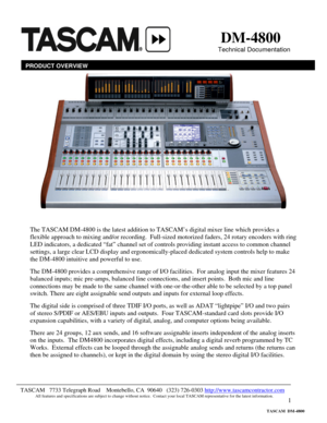 Page 1 
1
                           
 
 
                                                        
                                                                                   
 
 
 
                                                                                                     
 
 
 
 
 
 
 
 
 
 
 
 
 
 
 
 
      DM-4800 
           Technical Documentation 
PRODUCT OVERVIEW
The TASCAM DM-4800 is the latest addition to TASCAM’s digital mixer line which provides a 
flexible approach to mixing...