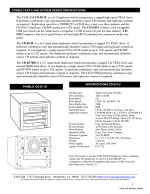 Page 2 
2  
The TASCAM CD-D11U is a 1x1 duplicator which incorporates a rugged high-speed TEAC drive.  
It performs continuous copy and automatically identifies source CD formats and replicates content 
as required.  Replication speed for a 700MB CD to CD-R disc is just over three minutes and the 
CD-D11U duplicates CD-RW media up to 32X speed.  The CD-D11U features a hot-swappable 
USB port which can be connected to a computer’s USB version 2.0 port for data transfer.  CD-
D11U outputs a line level signal...